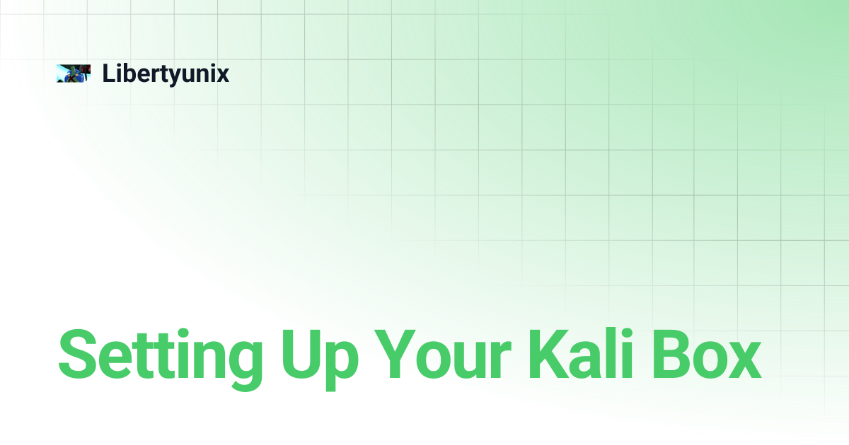 Setting Up Your Kali Box | Libertyunix