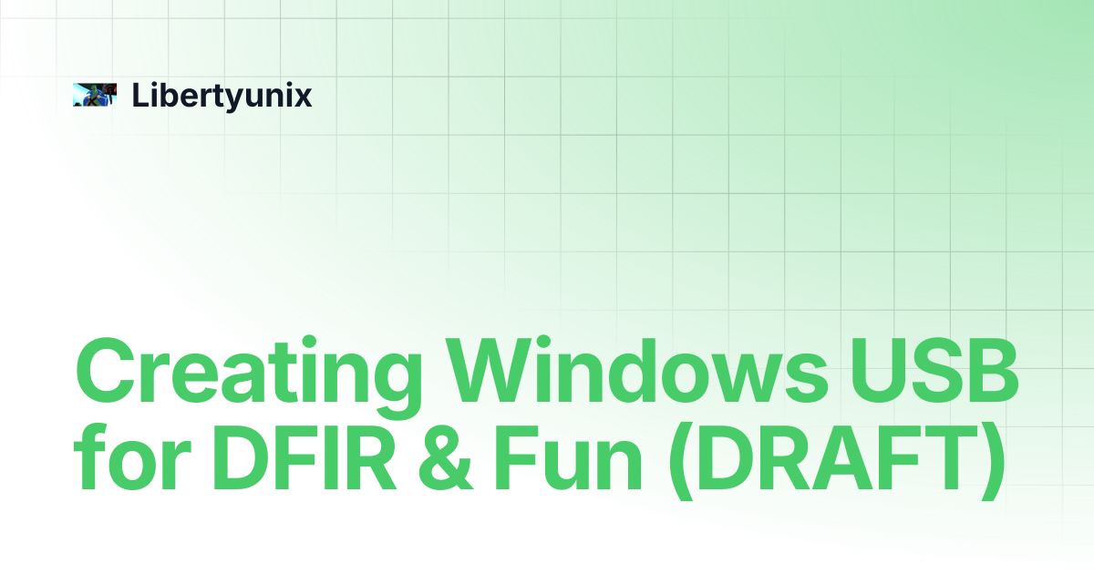Creating Windows USB for DFIR & Fun (DRAFT) | Libertyunix